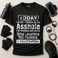 Today Im Not Gonna Be An Asshole Im Gonna Be Nice Performance Shirt