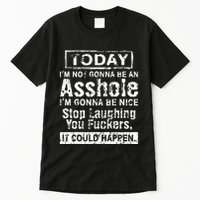 Today Im Not Gonna Be An Asshole Im Gonna Be Nice Tall T-Shirt