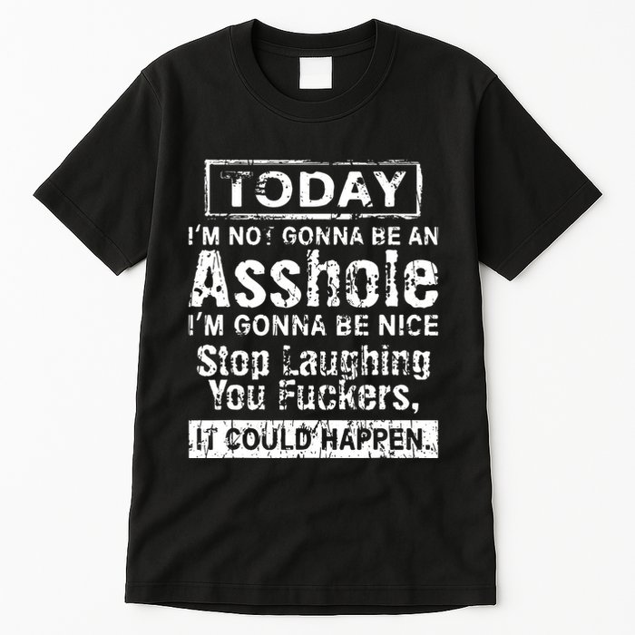 Today Im Not Gonna Be An Asshole Im Gonna Be Nice Tall T-Shirt