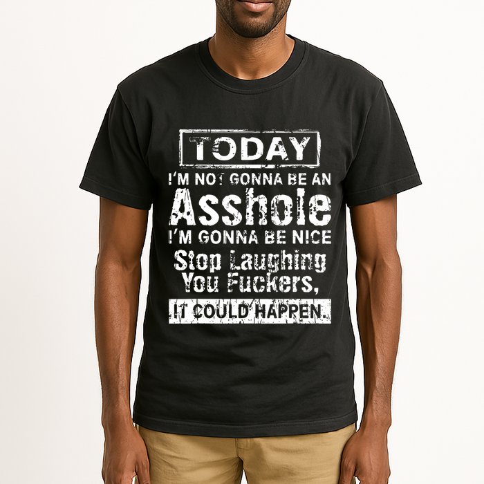 Today Im Not Gonna Be An Asshole Im Gonna Be Nice Tall T-Shirt