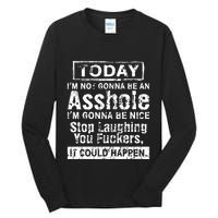 Today Im Not Gonna Be An Asshole Im Gonna Be Nice Tall Long Sleeve T-Shirt