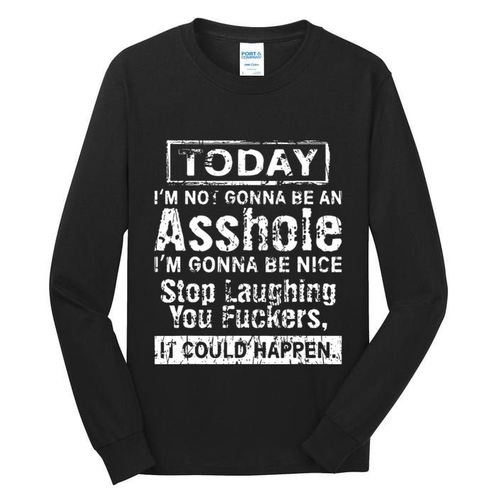 Today Im Not Gonna Be An Asshole Im Gonna Be Nice Tall Long Sleeve T-Shirt
