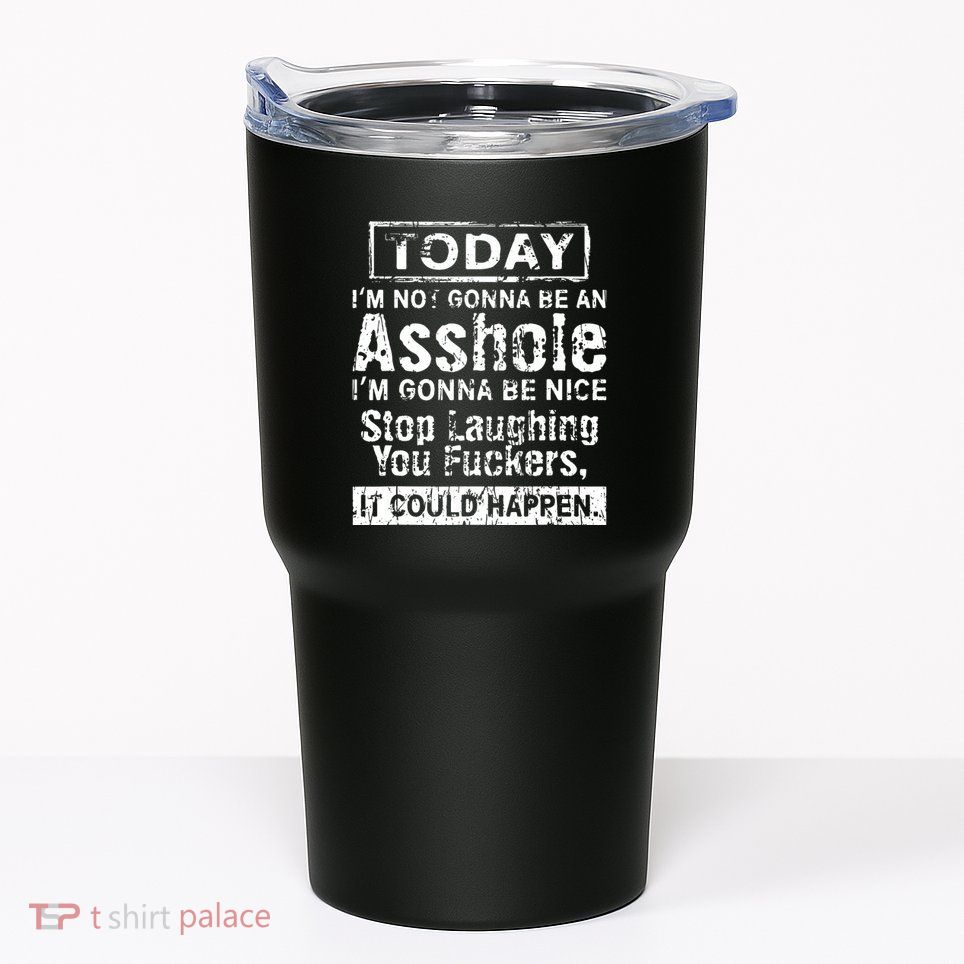 Today Im Not Gonna Be An Asshole Im Gonna Be Nice Tumbler