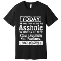 Today Im Not Gonna Be An Asshole Im Gonna Be Nice Premium T-Shirt