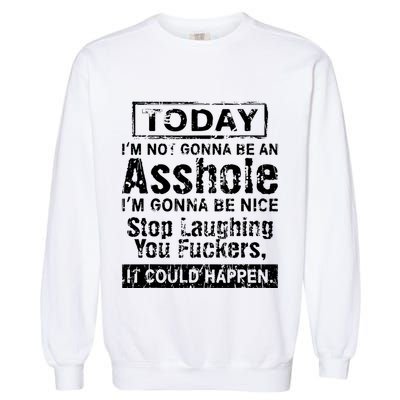 Today Im Not Gonna Be An Asshole Im Gonna Be Nice Garment-Dyed Sweatshirt