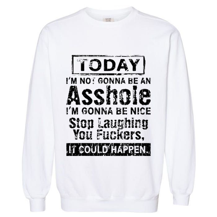 Today Im Not Gonna Be An Asshole Im Gonna Be Nice Garment-Dyed Sweatshirt