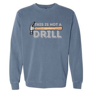 This Is Not A Drill Gift Carpenter And Woodworking Woodworker Cool Gift Garment-Dyed Sweatshirt