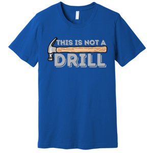 This Is Not A Drill Gift Carpenter And Woodworking Woodworker Cool Gift Premium T-Shirt