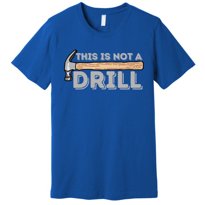 This Is Not A Drill Gift Carpenter And Woodworking Woodworker Cool Gift Premium T-Shirt