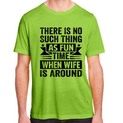 There Is No Such Thing As Fun Time When Wife Is Around Great Gift Adult ChromaSoft Performance T-Shirt