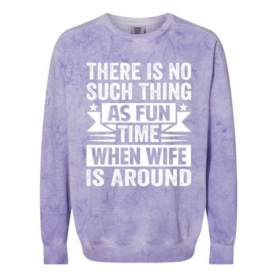 There Is No Such Thing As Fun Time When Wife Is Around Great Gift Colorblast Crewneck Sweatshirt