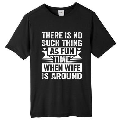 There Is No Such Thing As Fun Time When Wife Is Around Great Gift Tall Fusion ChromaSoft Performance T-Shirt