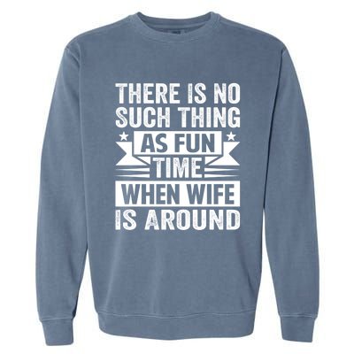 There Is No Such Thing As Fun Time When Wife Is Around Great Gift Garment-Dyed Sweatshirt