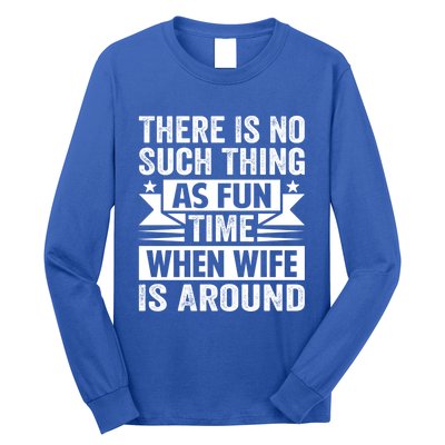 There Is No Such Thing As Fun Time When Wife Is Around Great Gift Long Sleeve Shirt