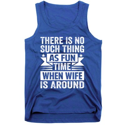 There Is No Such Thing As Fun Time When Wife Is Around Great Gift Tank Top