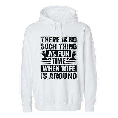 There Is No Such Thing As Fun Time When Wife Is Around Great Gift Garment-Dyed Fleece Hoodie