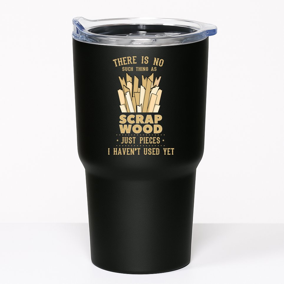 There Is No Scrap Wood Woodworking Woodworker Carpenter Tumbler