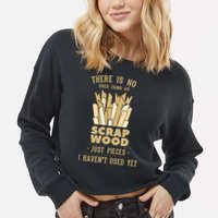 There Is No Scrap Wood Woodworking Woodworker Carpenter Cropped Pullover Crew