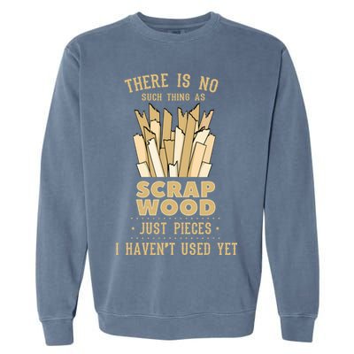 There Is No Scrap Wood Woodworking Woodworker Carpenter Garment-Dyed Sweatshirt
