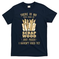 There Is No Scrap Wood Woodworking Woodworker Carpenter T-Shirt