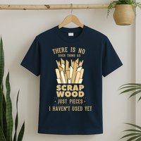 There Is No Scrap Wood Woodworking Woodworker Carpenter T-Shirt