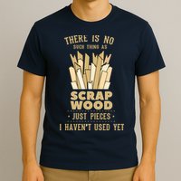 There Is No Scrap Wood Woodworking Woodworker Carpenter T-Shirt
