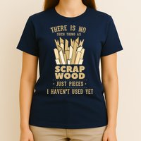 There Is No Scrap Wood Woodworking Woodworker Carpenter T-Shirt