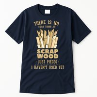 There Is No Scrap Wood Woodworking Woodworker Carpenter Tall T-Shirt