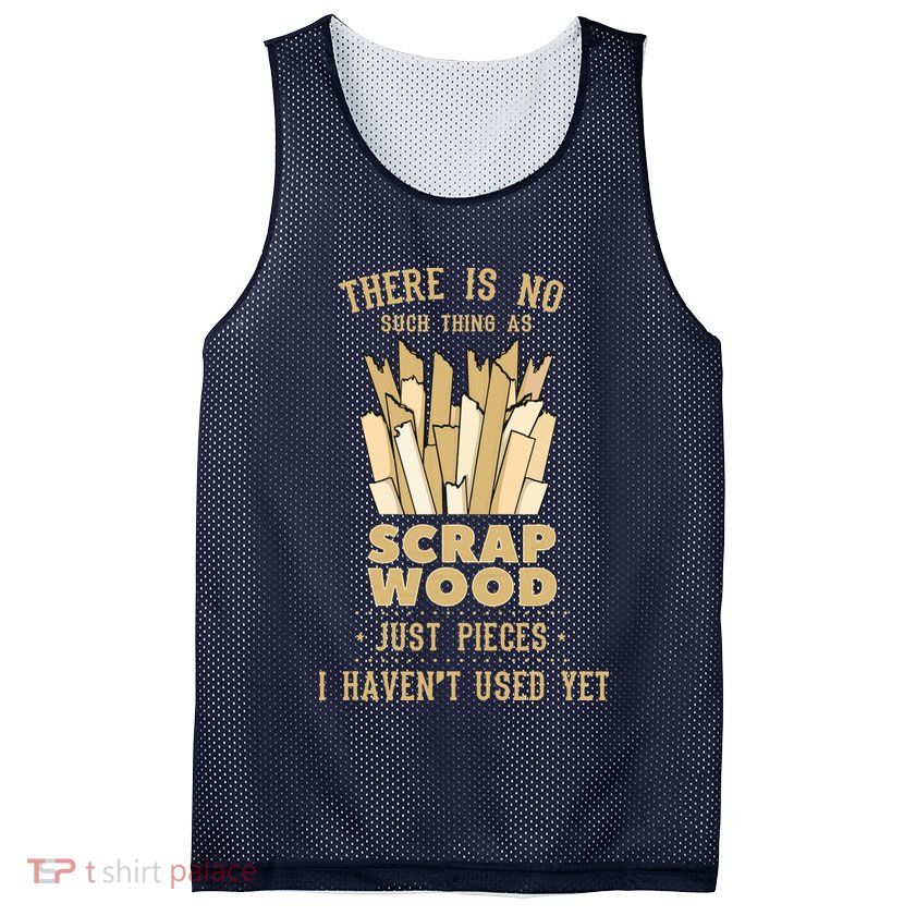 There Is No Scrap Wood Woodworking Woodworker Carpenter Mesh Reversible Basketball Jersey Tank