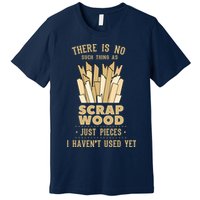 There Is No Scrap Wood Woodworking Woodworker Carpenter Premium T-Shirt