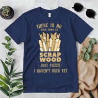 There Is No Scrap Wood Woodworking Woodworker Carpenter Premium T-Shirt