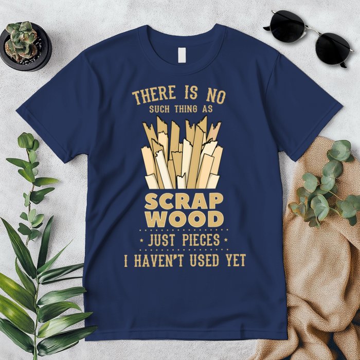 There Is No Scrap Wood Woodworking Woodworker Carpenter Premium T-Shirt
