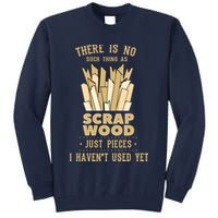 There Is No Scrap Wood Woodworking Woodworker Carpenter Tall Sweatshirt