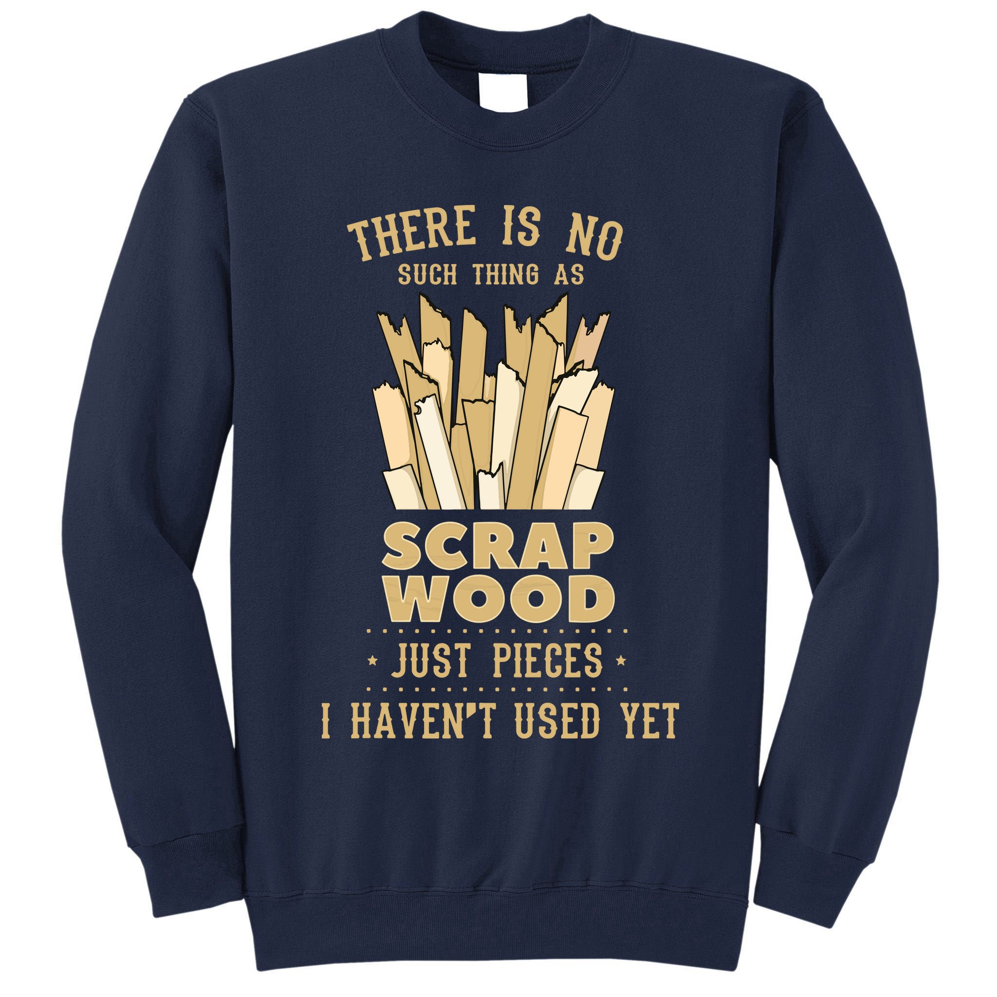 There Is No Scrap Wood Woodworking Woodworker Carpenter Tall Sweatshirt