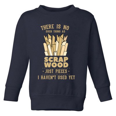 There Is No Scrap Wood Woodworking Woodworker Carpenter Toddler Sweatshirt