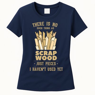 There Is No Scrap Wood Woodworking Woodworker Carpenter Womens T-Shirt