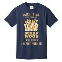 There Is No Scrap Wood Woodworking Woodworker Carpenter Kids T-Shirt