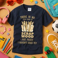 There Is No Scrap Wood Woodworking Woodworker Carpenter Kids T-Shirt