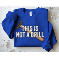 This Is Not A Drill Hammer Builder Woodworking Carpenter Gift Sweatshirt