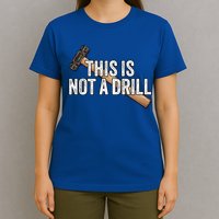 This Is Not A Drill Hammer Builder Woodworking Carpenter Gift T-Shirt