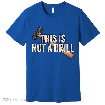 This Is Not A Drill Hammer Builder Woodworking Carpenter Gift Premium T-Shirt