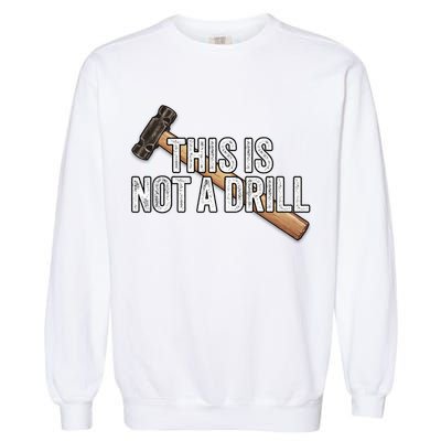 This Is Not A Drill Hammer Builder Woodworking Carpenter Gift Garment-Dyed Sweatshirt