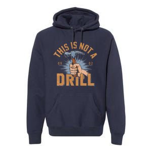 This Is Not A Drill Tools Hammer Builder Woodworking Premium Hoodie