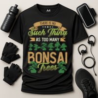 There Is No Such Thing As Too Y Bonsai Trees Gift Performance Shirt
