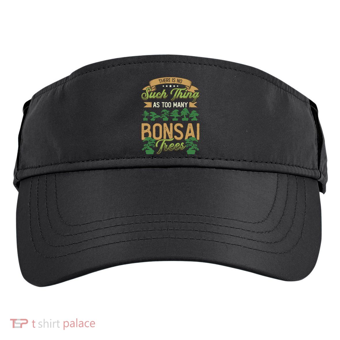 There Is No Such Thing As Too Y Bonsai Trees Gift Adult Drive Performance Visor