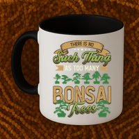 There Is No Such Thing As Too Y Bonsai Trees Gift Mug