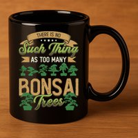 There Is No Such Thing As Too Y Bonsai Trees Gift 11oz C Handle Ceramic Mug