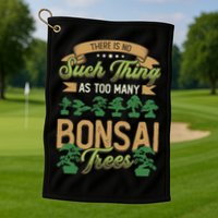 There Is No Such Thing As Too Y Bonsai Trees Gift Golf Towel