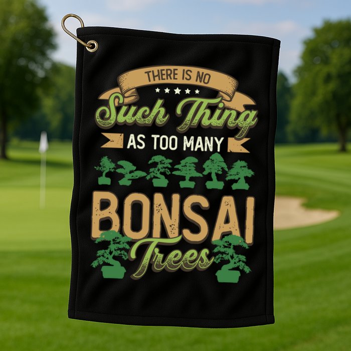 There Is No Such Thing As Too Y Bonsai Trees Gift Golf Towel