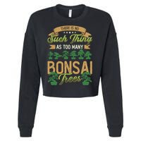There Is No Such Thing As Too Y Bonsai Trees Gift Cropped Pullover Crew